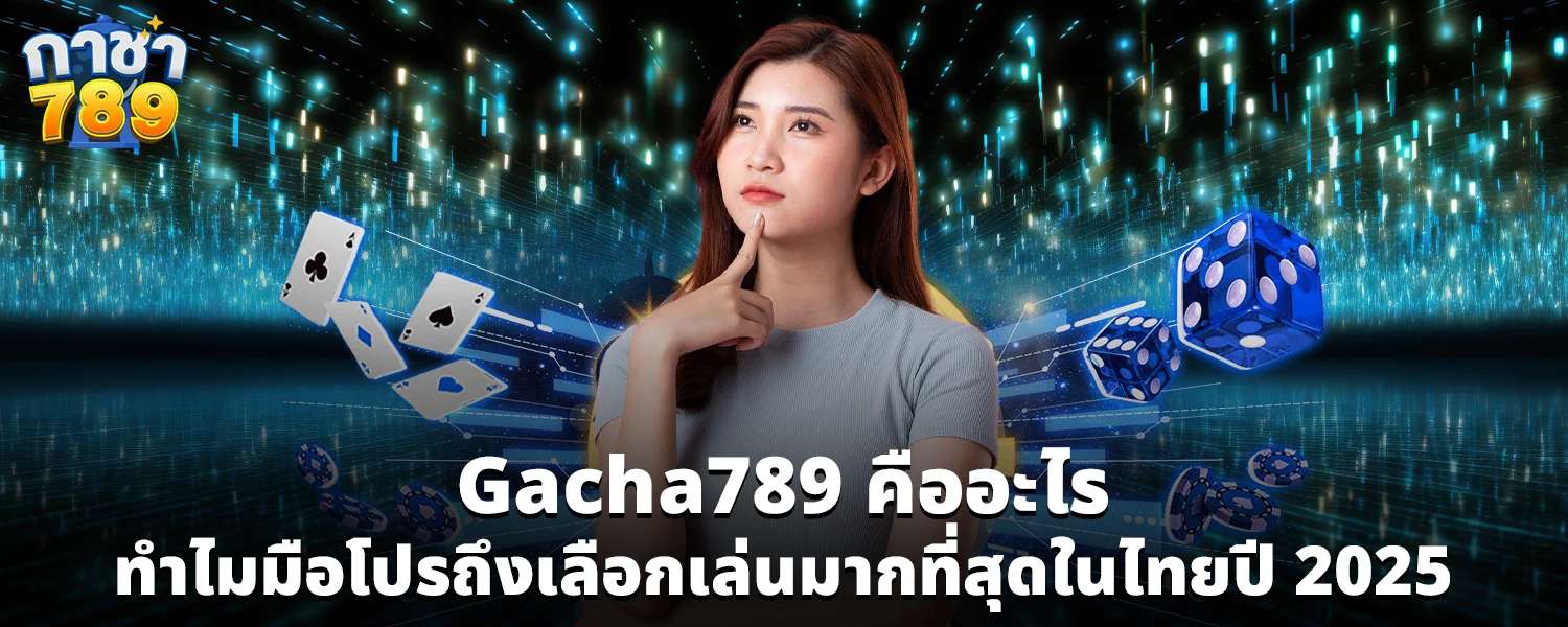 Gacha789 คออะไร ทำไมมอโปรถงเลอกเลนมากทสดในไทยป 2025